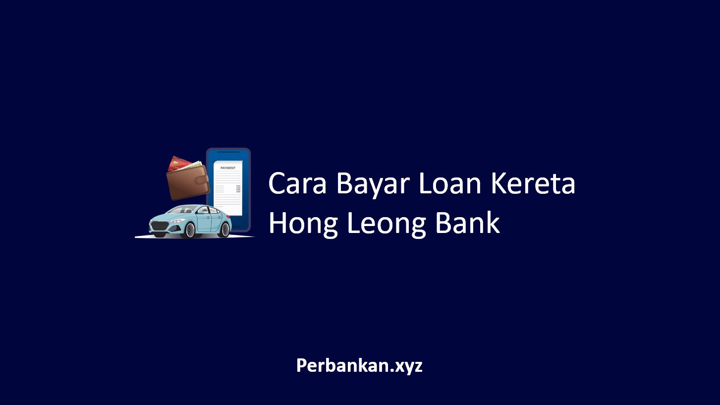 Cara Bayar Loan Kereta Hong Leong Bank